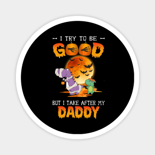 I Try To Be Good But I Take After My Daddy Dinosaur Halloween T-Shirt Magnet